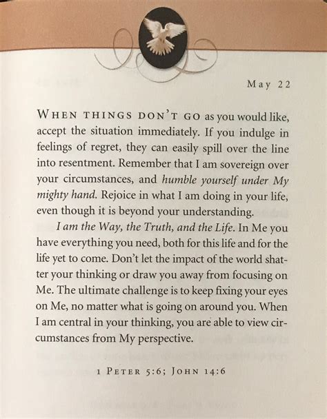 Jesus calling may 18 - May 19 - "Jesus Calling", by Sarah Young. I want you to know how safe and secure you are in My Presence. That is a fact, totally independent of your feelings. You are on your way to heaven; nothing can prevent you from reaching that destination. There you will see Me face to Face, and your Joy will be off the charts by any earthly standards. 